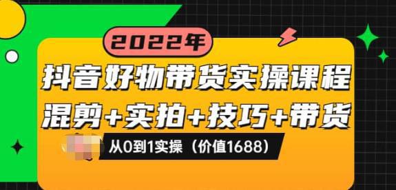 图片[1]-抖音好物带货实操课程：混剪+实拍+技巧+带货：从0到1实操（价值1688）-人生海web技术分享