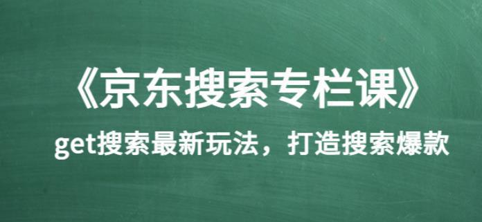 图片[1]-《京东搜索专栏课》get搜索最新玩法，打造搜索爆款-人生海web技术分享