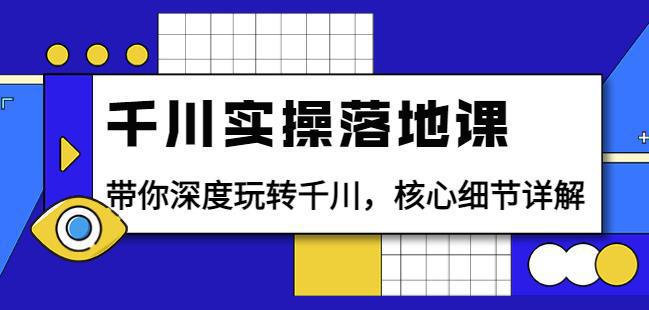 图片[1]-千川实操落地课：带你深度玩转千川，核心细节详解（18节课时）-人生海web技术分享