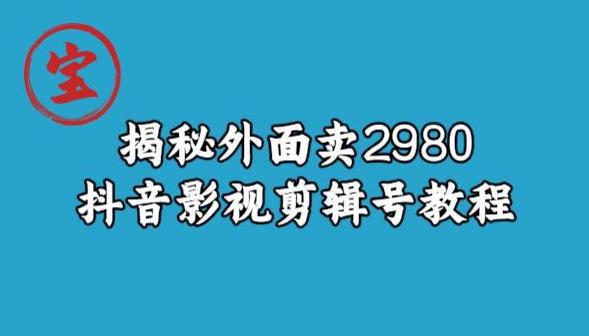 宝哥揭秘外面卖2980元抖音影视剪辑号教程