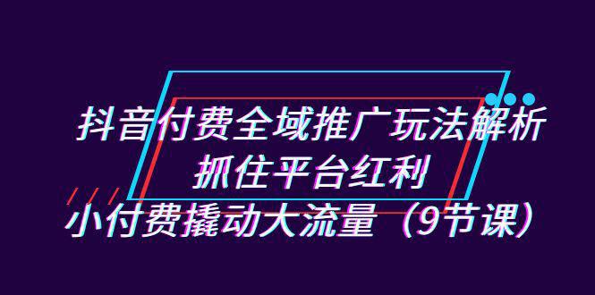 图片[1]-新抖音直播间推广实战指南：小费用大流量，抓住平台红利（9节课）-阿灿说钱