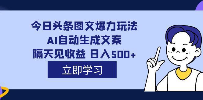 图片[1]-AI自动生成文案，每天轻松日入500，外面收费1980的今日头条图文爆力玩法揭秘-阿灿说钱