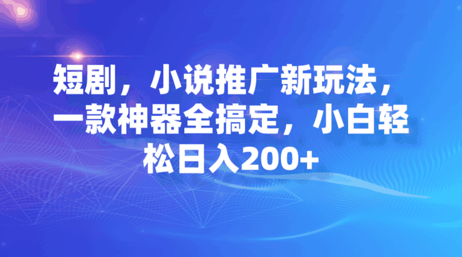 图片[1]-短剧，小说推广新玩法，一款神器全搞定，小白轻松日入200+-阿灿说钱