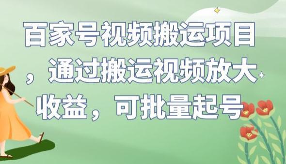 百家号视频搬运项目，通过搬运视频放大收益，可批量起号【揭秘】