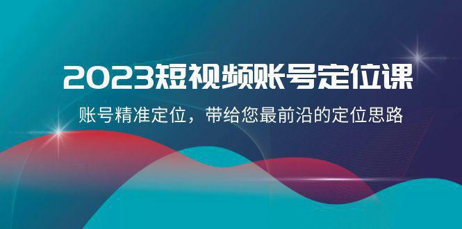 图片[1]-2023短视频账号-定位课，账号精准定位，带给您最前沿的定位思路（21节课）-阿灿说钱