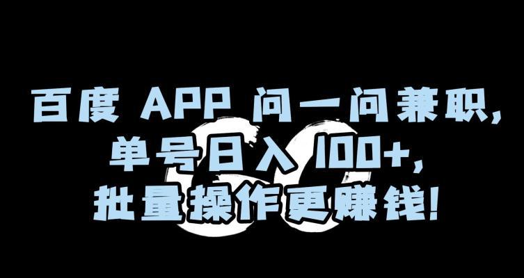 百度APP问一问兼职，单号日入100+，批量操作更赚钱【揭秘】 -1