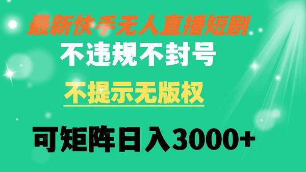 图片[1]-快手无人直播短剧 不违规 不提示 无版权 可矩阵操作轻松日入3000+-阿灿说钱