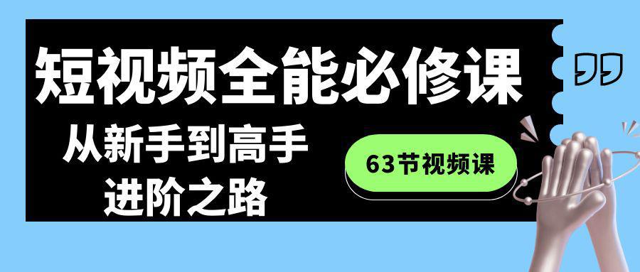 图片[1]-全能短视频运营必修课程：从新手到高手进阶之路（63节视频课）-阿灿说钱