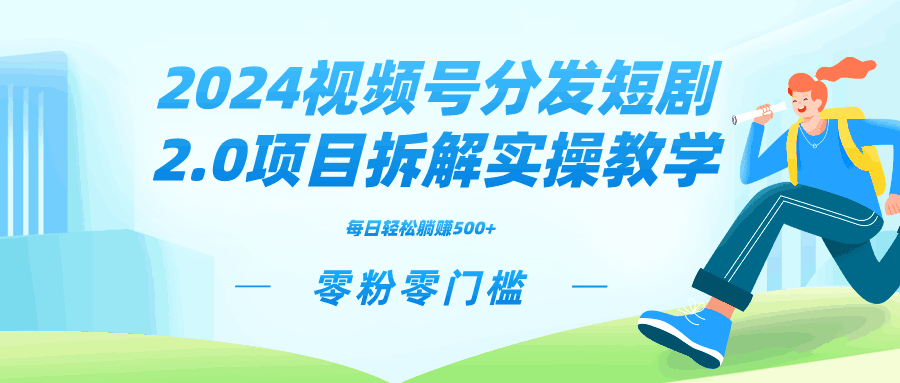 图片[1]-2024视频分发短剧2.0项目拆解实操教学，零粉零门槛可矩阵分裂推广管道收益-阿灿说钱