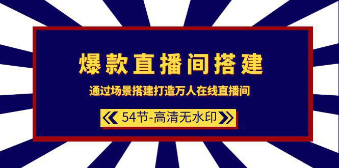 图片[1]-爆款直播间-搭建：通过场景搭建-打造万人在线直播间（54节-高清无水印）-阿灿说钱