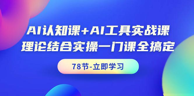 图片[1]-AI认知课+AI工具实战课，理论结合实操一门课全搞定（78节课）-阿灿说钱