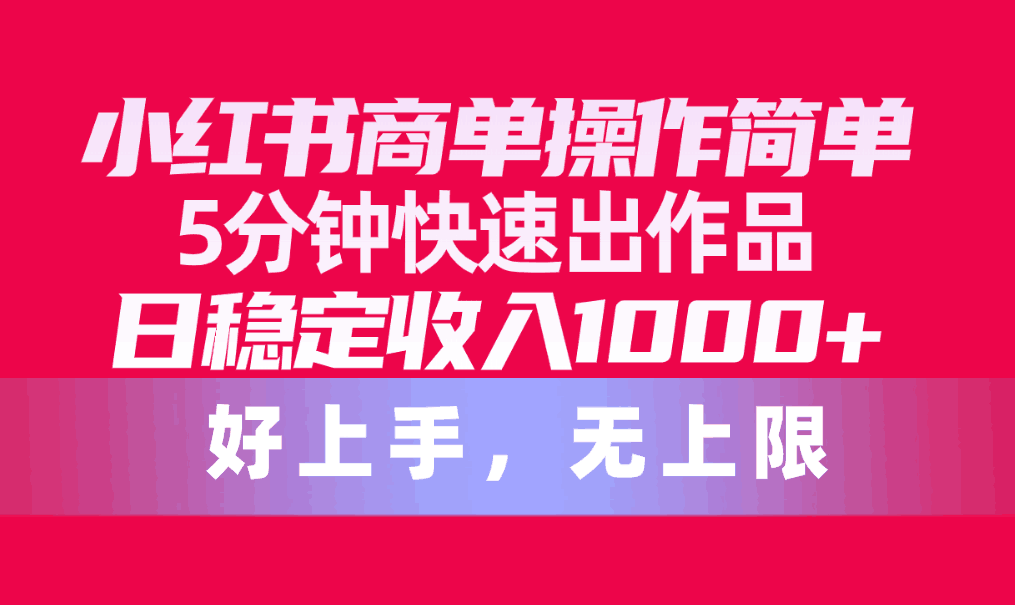 图片[1]-小红书商单操作教程，简单5分钟快速出作品，日稳定收入1000+，无上限-阿灿说钱