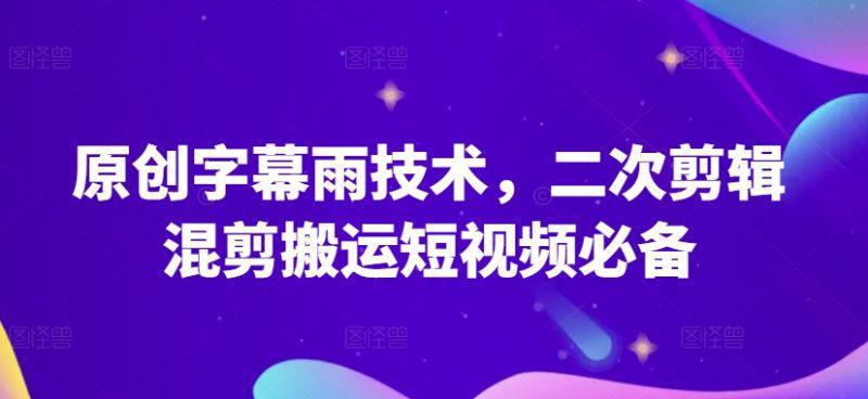 原创字幕雨技术，二次剪辑混剪搬运短视频必备【揭秘】 -1