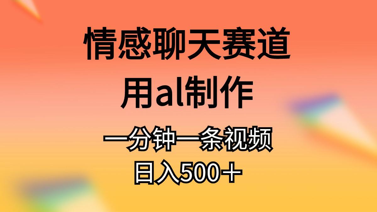 图片[1]-情感聊天赛道用al制作一分钟一条原创视频日入500＋-阿灿说钱