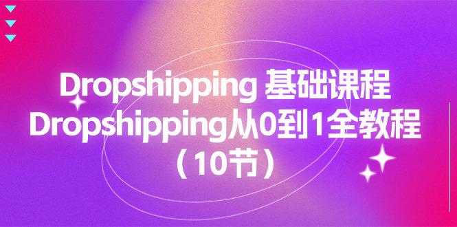 图片[1]-Dropshipping 基础课程，Dropshipping从0到1全教程（10节）-阿灿说钱