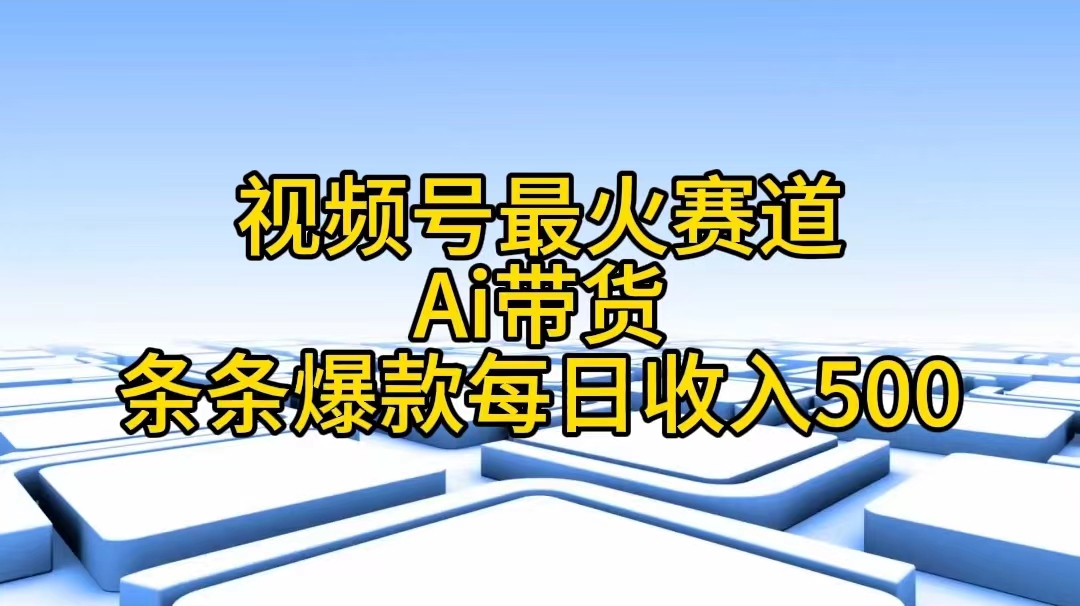 图片[1]-视频号最火赛道——Ai带货条条爆款每日收入500-阿灿说钱