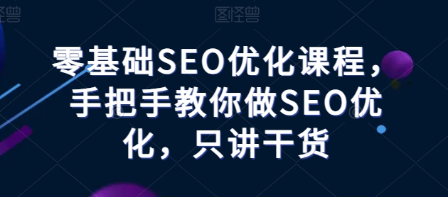 零基础SEO优化教程——手把手教你做SEO优化，只讲干货 -1