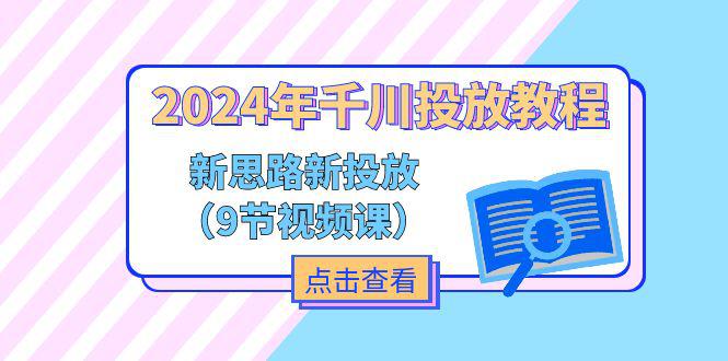 图片[1]-2024年千川投放教程，新思路+新投放（9节视频课）-阿灿说钱