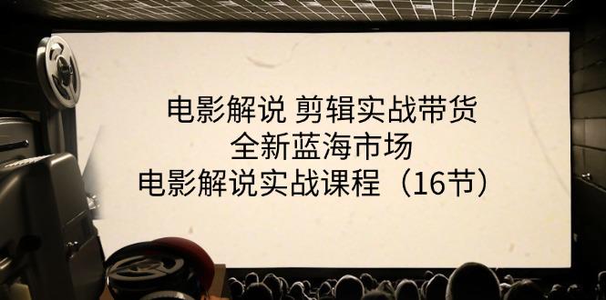 图片[1]-电影解说 剪辑实战带货全新蓝海市场，电影解说实战课程（16节）-阿灿说钱