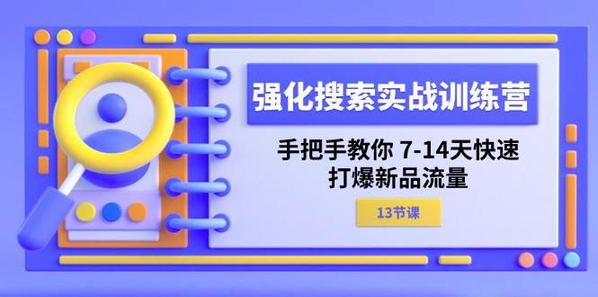 图片[1]-强化 搜索实战训练营，手把手教你 7-14天快速-打爆新品流量（13节课）-阿灿说钱