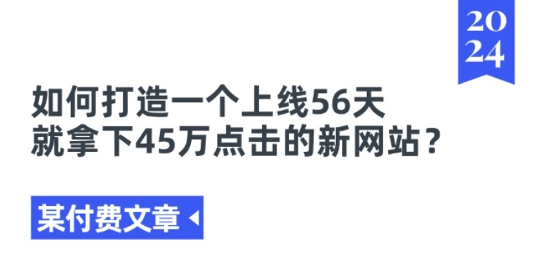 某付费文章《如何打造一个上线56天就拿下45万点击的新网站?》 -1