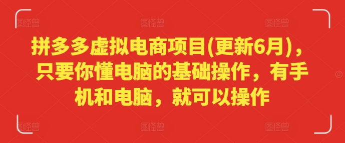 拼多多虚拟电商项目(更新6月)，只要你懂电脑的基础操作，有手机和电脑，就可以操作 -1