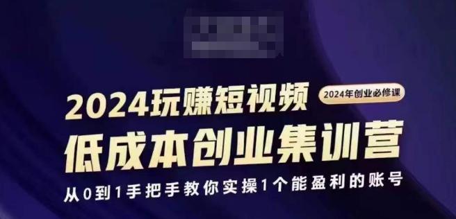 2024短视频创业集训班，2024创业必修，从0到1手把手教你实操1个能盈利的账号 -1