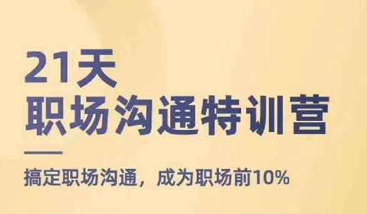 21天职场沟通特训营，搞定职场沟通，成为职场前10% -1