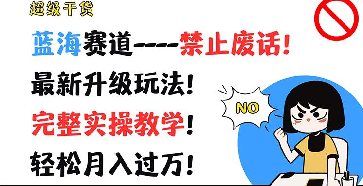 超级干货，蓝海赛道-禁止废话，最新升级玩法，完整实操教学，轻松月入过万【揭秘】 -1