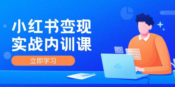 图片[1]-小红书变现实战内训课，0-1实现小红书-IP变现 底层逻辑/实战方法/训练结合-阿灿说钱