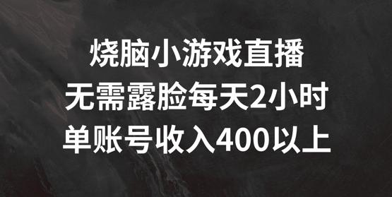 烧脑小游戏直播，无需露脸每天2小时，单账号日入400 【揭秘】 -1