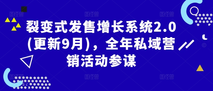 裂变式发售增长系统2.0(更新9月)，全年私域营销活动参谋 -1