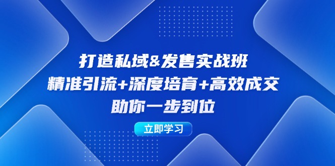 打造私域&发售实操班：精准引流+深度培育+高效成交，助你一步到位 -1