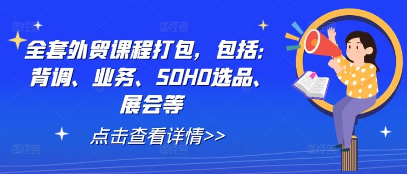 全套外贸课程打包，包括：背调、业务、SOHO选品、展会等 -1