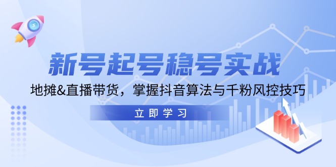 新号起号稳号实战：地摊&直播带货，掌握抖音算法与千粉风控技巧 -1