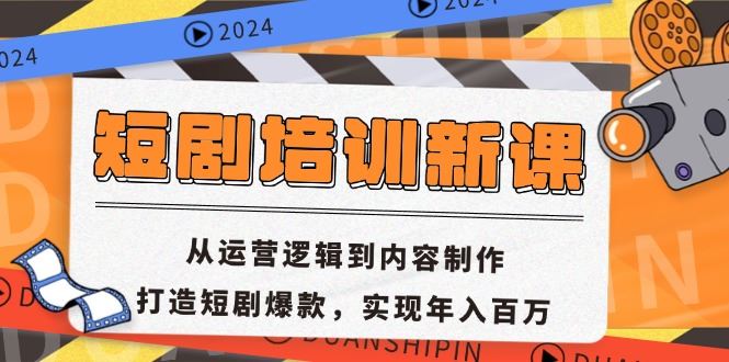 短剧培训新课：从运营逻辑到内容制作，打造短剧爆款，实现年入百万 -1