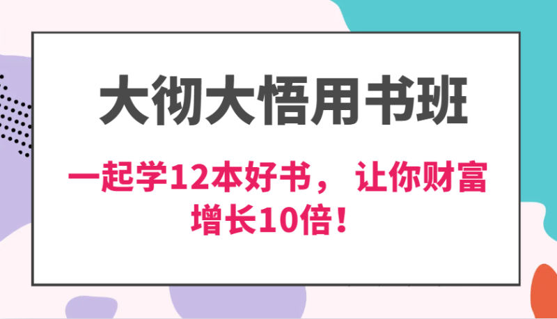 大彻大悟用书班，价值N万的课，一起学12本好书， 交付力创新提高3倍，财富增长10倍！ -1