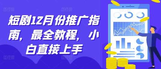 短剧12月份推广指南，最全教程，小白直接上手 -1