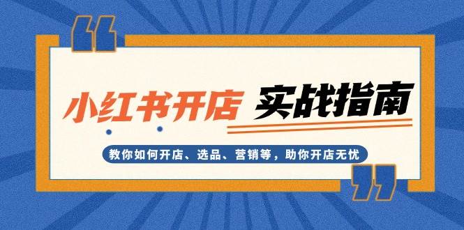 小红书开店实战指南：教你如何开店、选品、营销等，助你开店无忧 -1