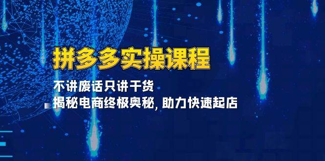 拼多多实操课程：不讲废话只讲干货, 揭秘电商终极奥秘,助力快速起店 -1