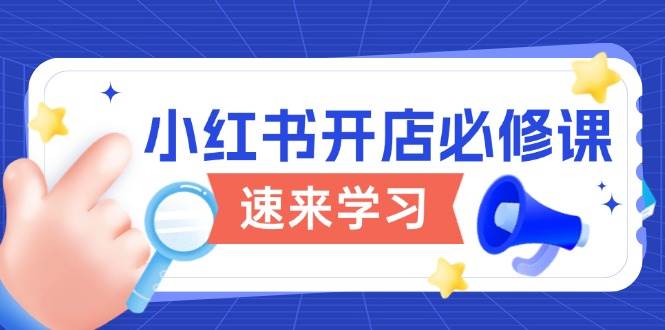 小红书开店必修课，详解开店流程与玩法规则，开启电商变现之旅 -1