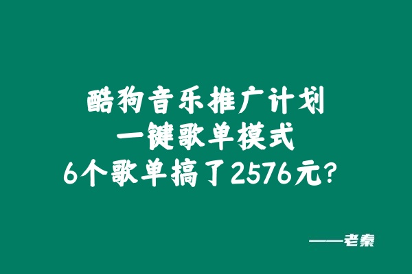 图片[1]-酷狗音乐推广计划，一键歌单模式，6个歌单搞了2576元？-阿灿说钱