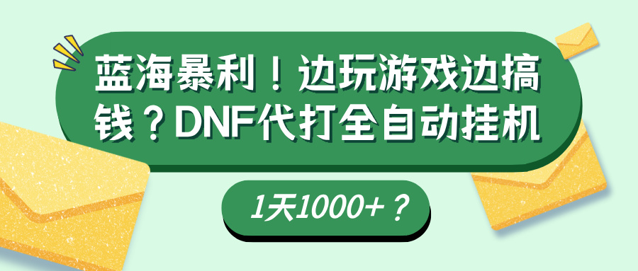 蓝海暴利！边玩游戏边搞钱？DNF代打全自动挂机1天1000+？-图片1